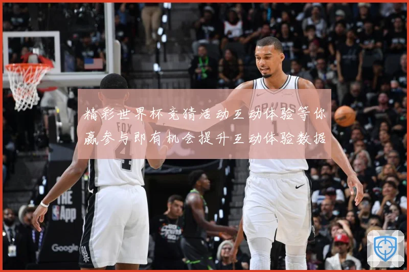 精彩世界杯竞猜活动互动体验等你赢参与即有机会提升互动体验数据研判