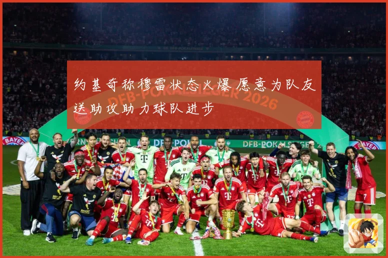 约基奇称穆雷状态火爆 愿意为队友送助攻助力球队进步