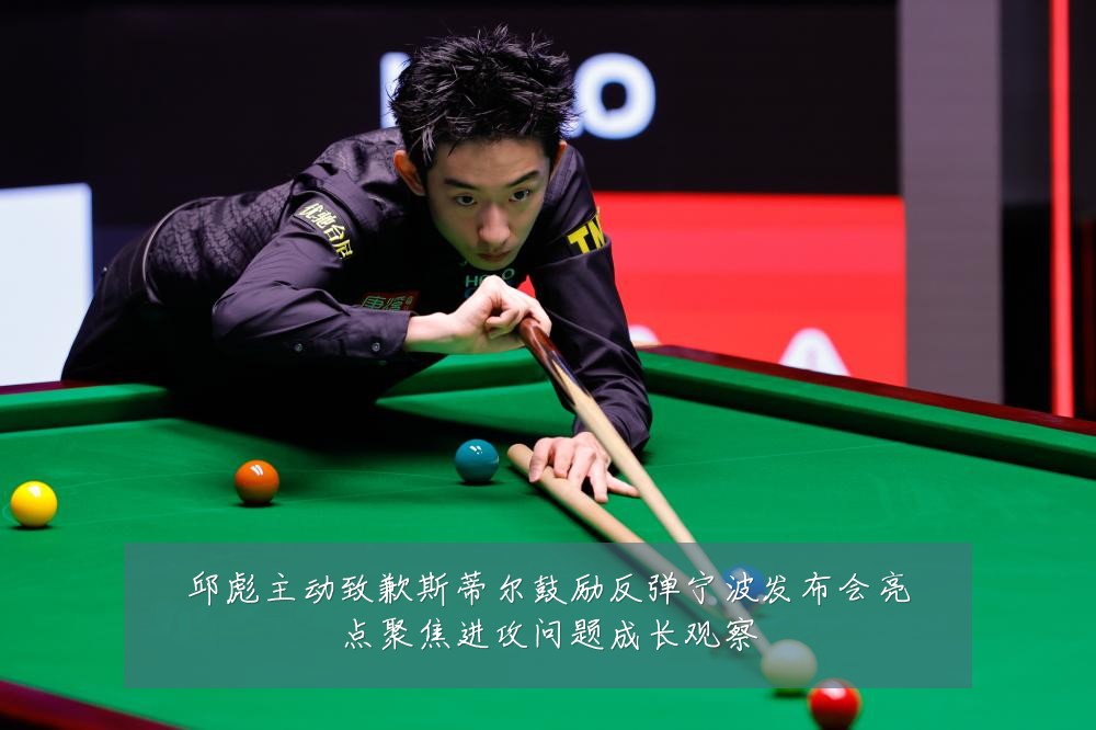 邱彪主动致歉斯蒂尔鼓励反弹宁波发布会亮点聚焦进攻问题成长观察